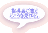 指導者が書く ところを見れる。